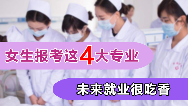 女孩报考很吃香4大专业，对口工作很不错，未来发展非常好